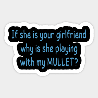 if she is your girlfriend why is she playing with my mullet Sticker